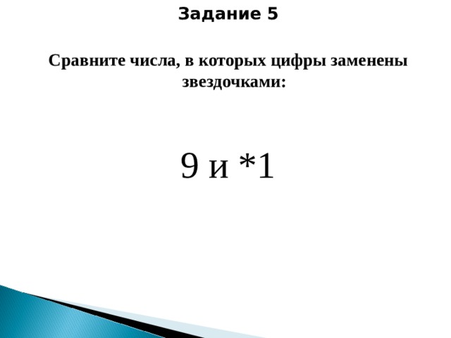 Задание 5 Сравните числа, в которых цифры заменены звездочками: 9 и *1 