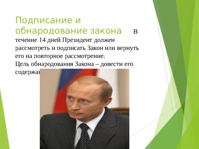 Подписание и обнародование з акона В течение 14 дней Президент должен рассмотреть и подписать Закон или вернуть его на повторное рассмотрение.  Цель обнародования Закона – довести его содержание до сведения населения.   