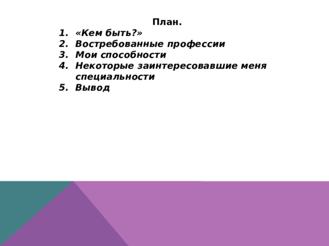 План. «Кем быть?» Востребованные профессии Мои способности Некоторые заинтересовавшие меня специальности Вывод      