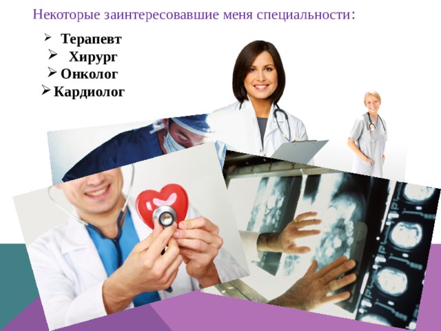 Некоторые заинтересовавшие меня специальности :   Терапевт    Хирург Онколог Кардиолог 