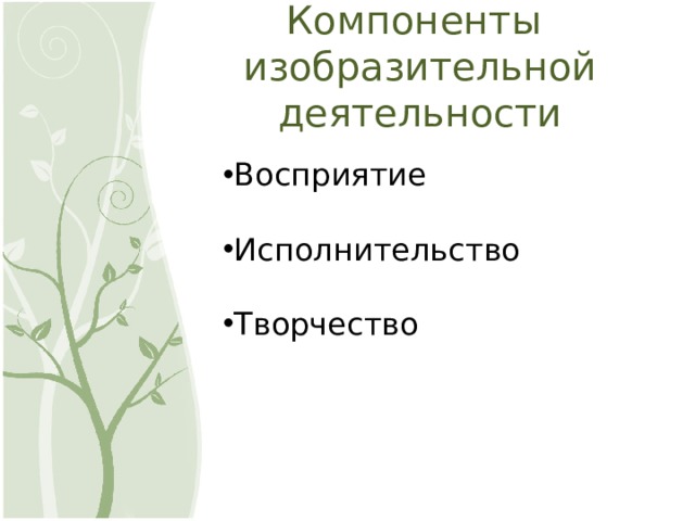 Компоненты  изобразительной деятельности Восприятие Исполнительство Творчество 6 