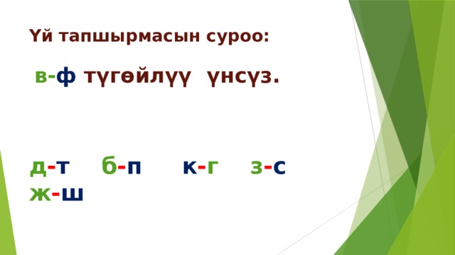 Үй тапшырмасын суроо:  в- ф түгөйлүү үнсүз.   д - т  б - п  к - г  з - с  ж - ш 