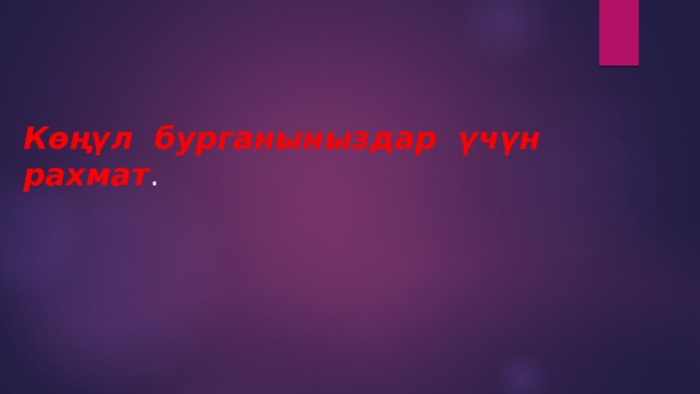 Көңүл бурганыныздар үчүн рахмат . 
