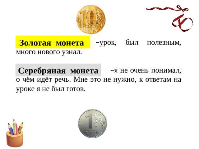 Золотая монета      – урок, был полезным, много нового узнал.     – я не очень понимал, о чём идёт речь. Мне это не нужно, к ответам на уроке я не был готов. Серебряная монета  