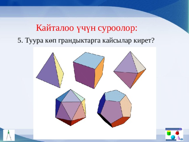 Кайталоо үчүн суроолор: 5. Туура көп грандыктарга кайсылар кирет? 