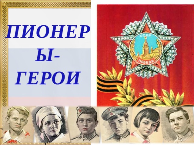ПИОНЕРЫ-  ГЕРОИ 