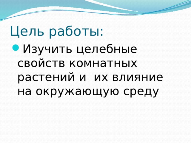 Цель работы: Изучить целебные свойств комнатных растений и их влияние на окружающую среду 