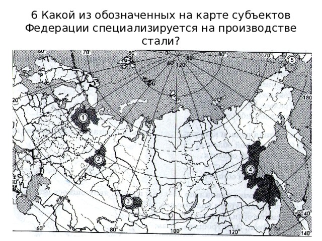 6 Какой из обозначенных на карте субъектов Федерации специализируется на производстве стали? 