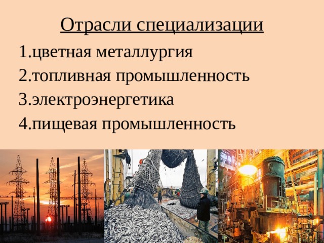 Отрасли специализации  цветная металлургия топливная промышленность электроэнергетика пищевая промышленность 