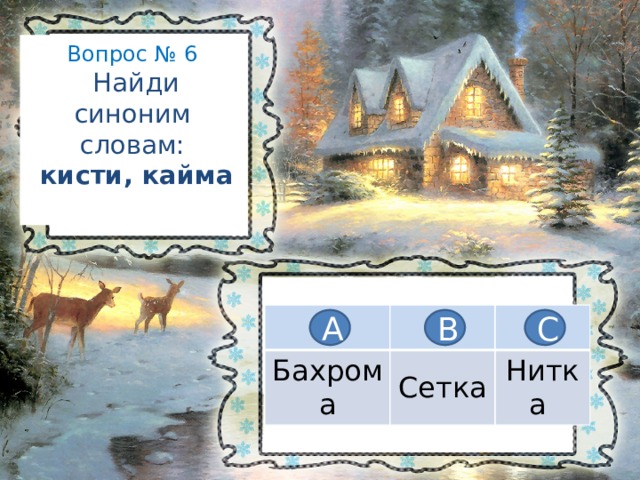 Вопрос № 6   Найди синоним словам:   кисти, кайма   Бахрома Сетка Нитка А В С 
