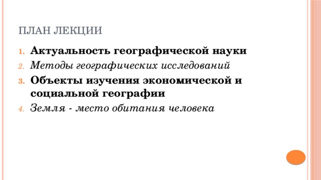 План лекции Актуальность географической науки Методы географических исследований Объекты изучения экономической и социальной географии Земля - место обитания человека 