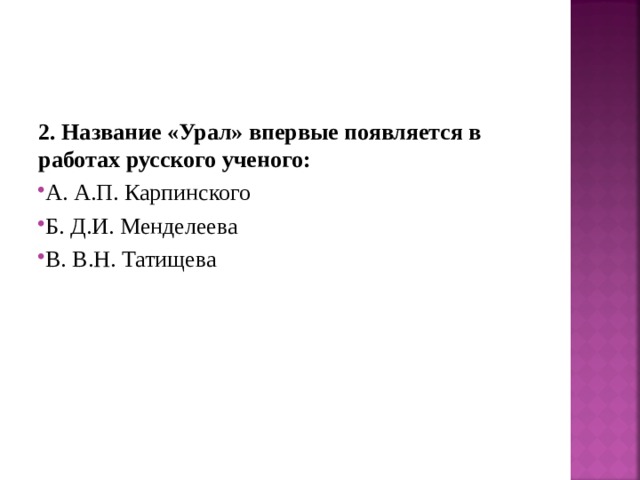 2. Название «Урал» впервые появляется в работах русского ученого: А. А.П. Карпинского Б. Д.И. Менделеева В. В.Н. Татищева 