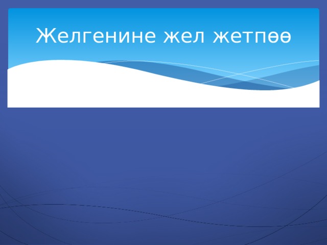 Желгенине жел жетпөө 