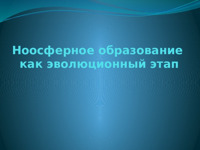 Ноосферное образование как эволюционный этап 