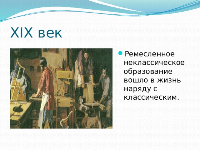 XIX век Ремесленное неклассическое образование вошло в жизнь наряду с классическим. 