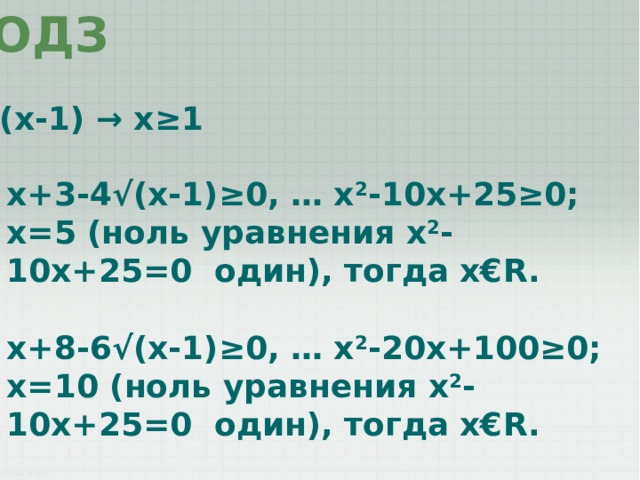 ОДЗ √ (x-1) → x≥1 x+3-4√(x-1)≥0, … x 2 -10x+25≥0; x=5 (ноль уравнения x 2 -10x+25=0 один), тогда x€R.  x+8-6√(x-1)≥0, … x 2 -20x+100≥0; x=10 (ноль уравнения x 2 -10x+25=0 один), тогда x€R. 