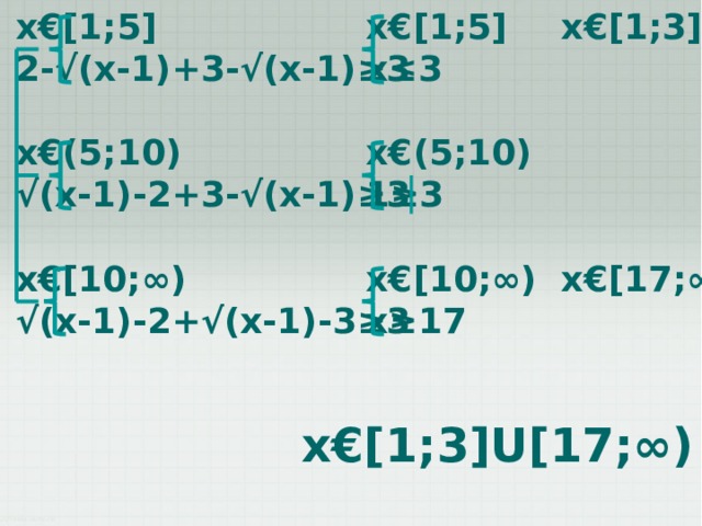 x€[1;5] x€[1;5] x€[1;3]  2-√(x-1)+3-√(x-1)≥3 x≤3    x€(5;10) x€(5;10)  1≥3 √ (x-1)-2+3-√(x-1)≥3     x€[10;∞) x€[10;∞) x€[17;∞) √ (x-1)-2+√(x-1)-3≥3 x≥17 x€[1;3]U[17;∞)   
