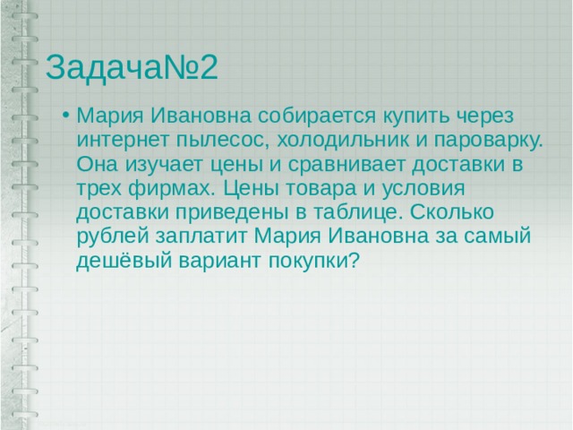 Задача№2 Мария Ивановна собирается купить через интернет пылесос, холодильник и пароварку. Она изучает цены и сравнивает доставки в трех фирмах. Цены товара и условия доставки приведены в таблице. Сколько рублей заплатит Мария Ивановна за самый дешёвый вариант покупки? 