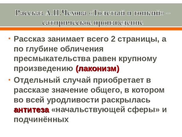 Рассказ занимает всего 2 страницы, а по глубине обличения пресмыкательства равен крупному произведению (лаконизм)  Отдельный случай приобретает в рассказе значение общего, в котором во всей уродливости раскрылась антитеза «начальствующей сферы» и подчинённых 