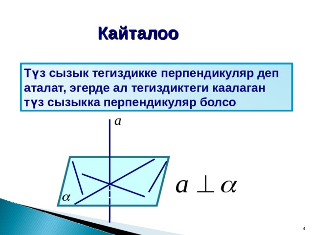   Кайталоо Түз сызык тегиздикке перпендикуляр деп аталат, эгерде ал тегиздиктеги каалаган түз сызыкка перпендикуляр болсо 4 