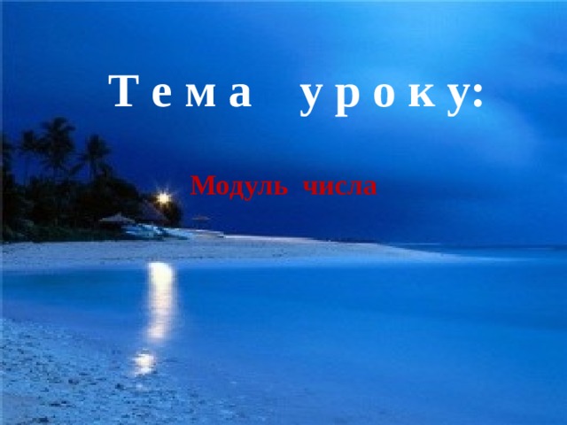 Т е м а у р о к у: Модуль числа 