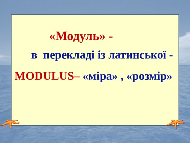 «Модуль» - в перекладі із латинської - MODULUS– «міра» , «розмір» 