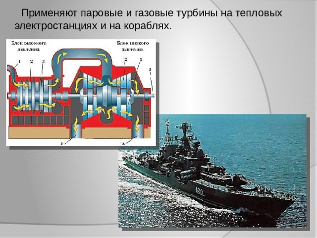  Применяют паровые и газовые турбины на тепловых электростанциях и на кораблях. 