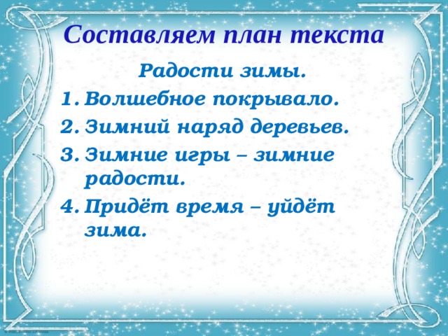 Составляем план текста Радости зимы. Волшебное покрывало. Зимний наряд деревьев. Зимние игры – зимние радости. Придёт время – уйдёт зима.  