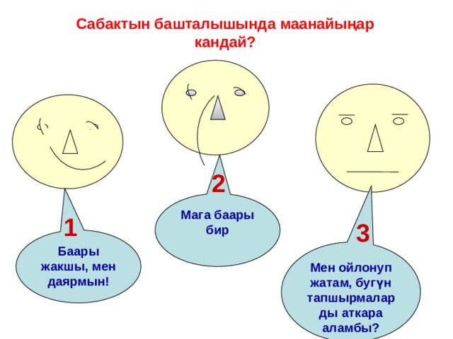 Сабактын башталышында маанайыңар кандай? 2 Мага баары бир 1 3 1 Баары жакшы, мен даярмын! Мен ойлонуп жатам, бугүн тапшырмаларды аткара аламбы?  