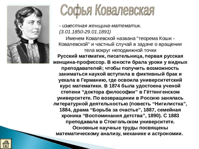 - известная женщина-математик.(3.01.1850-29.01.1891) Именем Ковалевской названа 