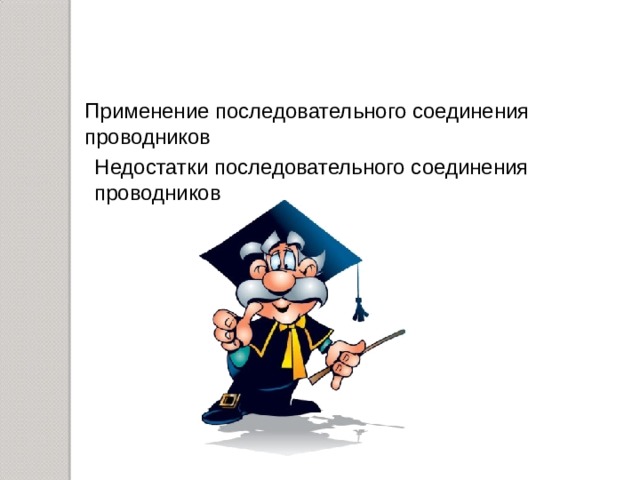 Применение последовательного соединения проводников  Недостатки последовательного соединения проводников 