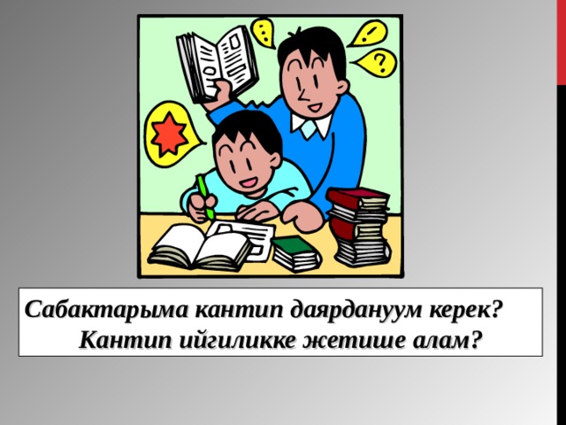 Сабактарыма кантип даярдануум керек? Кантип ийгиликке жетише алам ?  