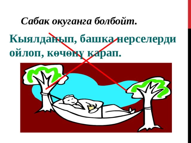 Сабак окуганга болбойт. Кыялданып, башка нерселерди ойлоп, көчөнү карап.  