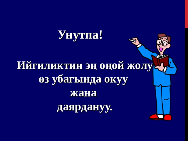 Унутпа ! Ийгиликтин эң оңой жолу өз убагында окуу жана даярдануу. 