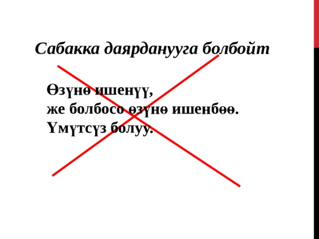 Сабакка даярданууга болбойт Өзүнө ишенүү, же болбосо өзүнө ишенбөө. Үмүтсүз болуу. 