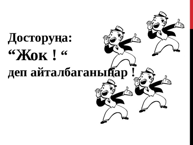  Досторуңа : “ Жок ! “  деп айталбаганыңар ! 