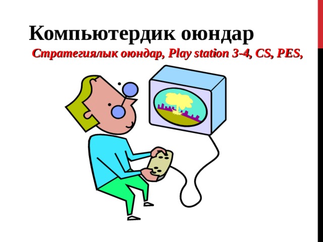 Компьютердик оюндар  Стратегиялык оюндар, Play station  3-4, CS, PES, 
