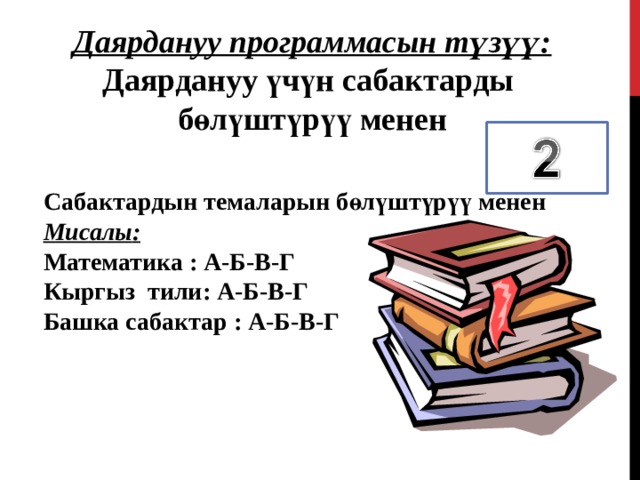 Даярдануу программасын түзүү: Даярдануу үчүн сабактарды бөлүштүрүү менен   Сабактардын темаларын бөлүштүрүү менен Мисалы : Математика : А-Б-В-Г Кыргыз тили : А-Б-В-Г Башка сабактар : А-Б-В-Г  