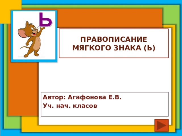 Правописание мягкого знака (ь) Автор: Агафонова Е.В. Уч. нач. класов 