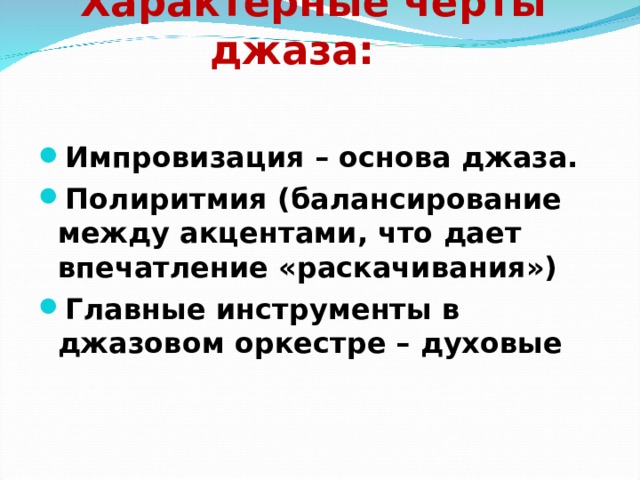 Характерные черты джаза:   Импровизация – основа джаза. Полиритмия (балансирование между акцентами, что дает впечатление «раскачивания») Главные инструменты в джазовом оркестре – духовые 