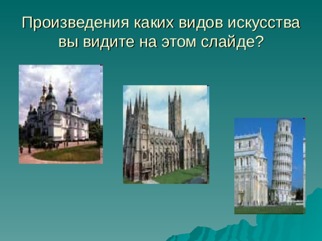Произведения каких видов искусства вы видите на этом слайде? 