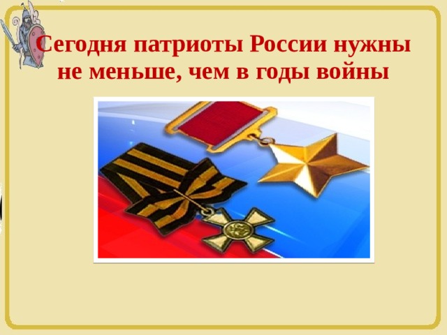   Сегодня патриоты России нужны не меньше, чем в годы войны 
