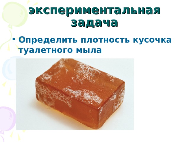 экспериментальная задача Определить плотность кусочка туалетного мыла  