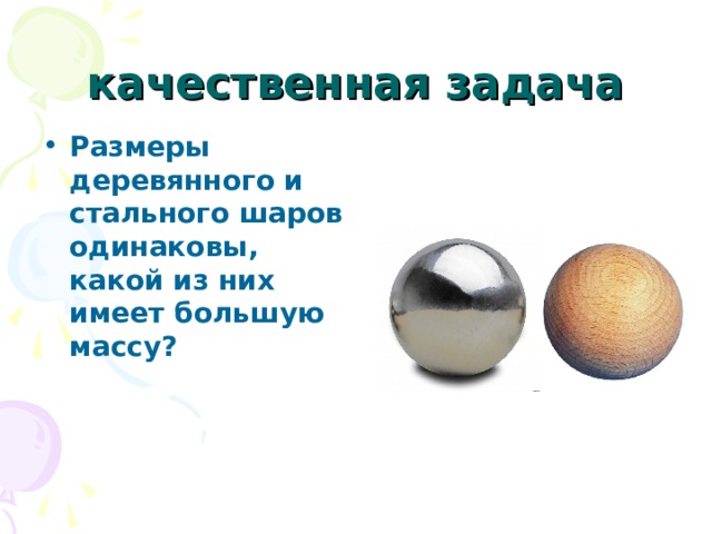 качественная задача Размеры деревянного и стального шаров одинаковы, какой из них имеет большую массу? 