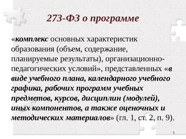 273-ФЗ о программе « комплекс основных характеристик образования (объем, содержание, планируемые результаты), организационно-педагогических условий», представленных « в виде учебного плана, календарного учебного графика, рабочих программ учебных предметов, курсов, дисциплин (модулей), иных компонентов, а также оценочных и методических материалов » (гл. 1, ст. 2, п. 9).  