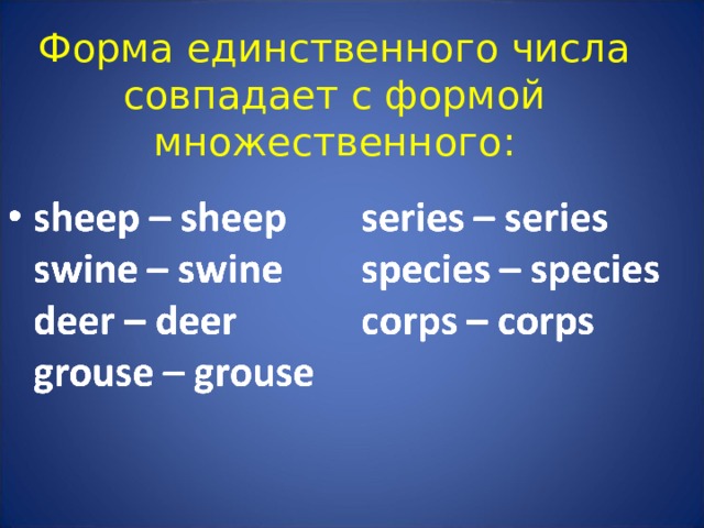 Форма единственного числа совпадает с формой множественного:   