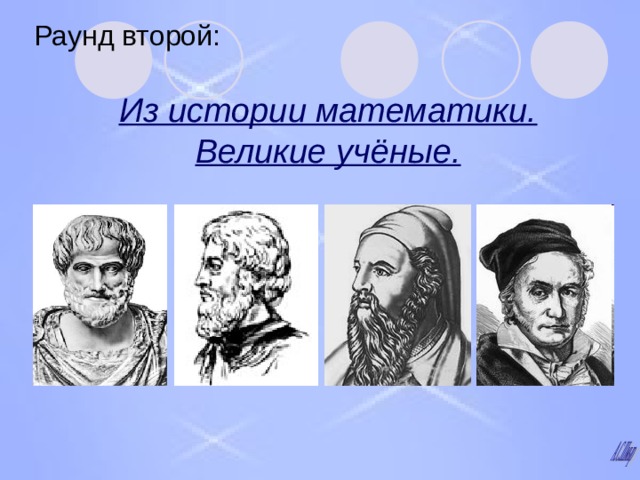 Раунд второй:   Из истории математики.  Великие учёные. 