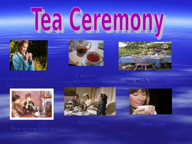 English  breakfast early-morning tea tea with lunch high tea night cup five o’clock tea 