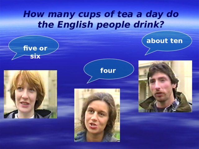 How many cups of tea a day do the English people drink? about ten five or six four 