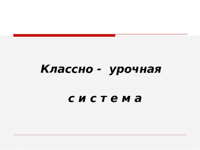  Классно - урочная   с и с т е м а   